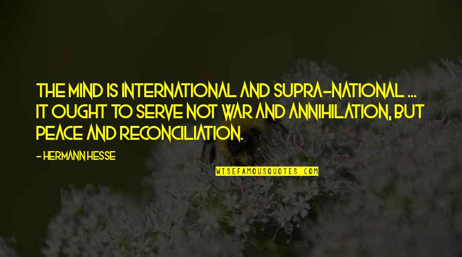 Peace And Not War Quotes By Hermann Hesse: The mind is international and supra-national ... it