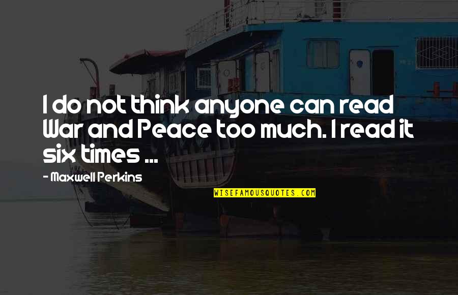 Peace And Not War Quotes By Maxwell Perkins: I do not think anyone can read War