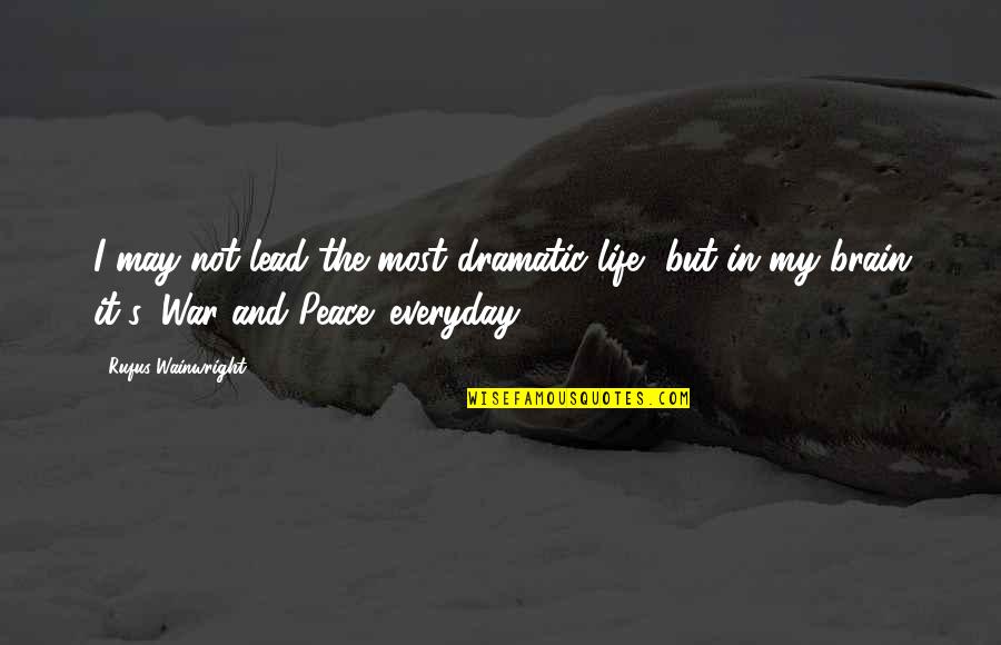 Peace And Not War Quotes By Rufus Wainwright: I may not lead the most dramatic life,