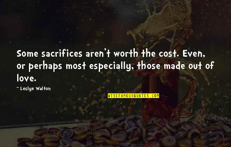 Peace And Oneness Quotes By Leslye Walton: Some sacrifices aren't worth the cost. Even, or Peace And Oneness Quotes By Leslye Walton: Some sacrifices aren't worth the cost. Even, or