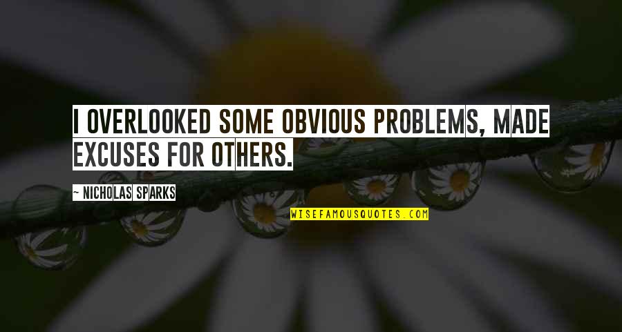 Peace And Oneness Quotes By Nicholas Sparks: I overlooked some obvious problems, made excuses for Peace And Oneness Quotes By Nicholas Sparks: I overlooked some obvious problems, made excuses for