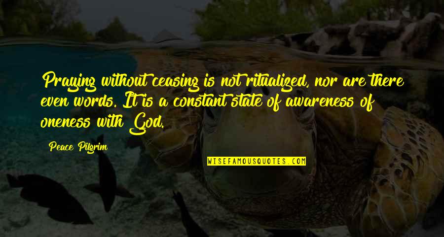 Peace And Oneness Quotes By Peace Pilgrim: Praying without ceasing is not ritualized, nor are Peace And Oneness Quotes By Peace Pilgrim: Praying without ceasing is not ritualized, nor are