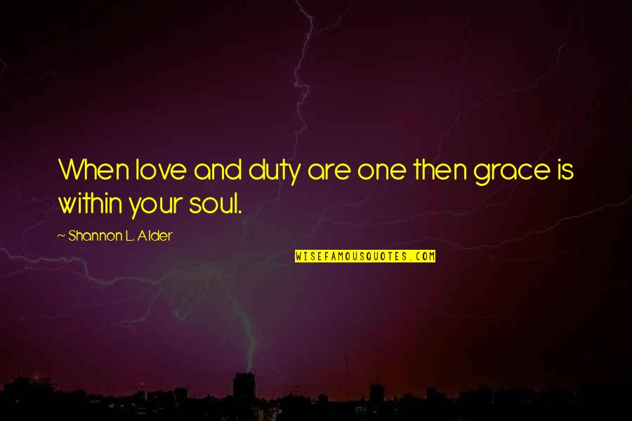 Peace And Oneness Quotes By Shannon L. Alder: When love and duty are one then grace Peace And Oneness Quotes By Shannon L. Alder: When love and duty are one then grace