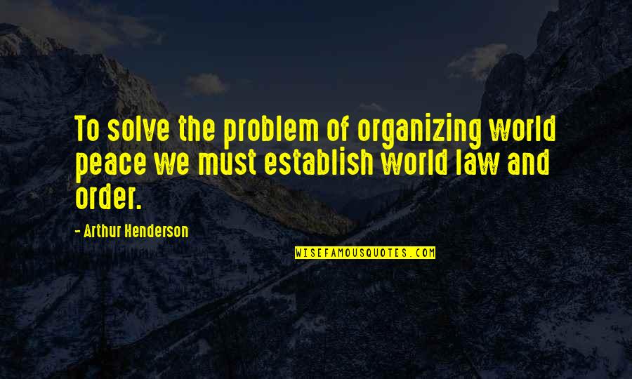 Peace And Order Quotes By Arthur Henderson: To solve the problem of organizing world peace