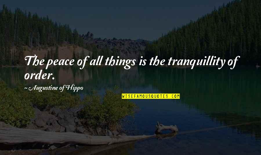 Peace And Order Quotes By Augustine Of Hippo: The peace of all things is the tranquillity Peace And Order Quotes By Augustine Of Hippo: The peace of all things is the tranquillity