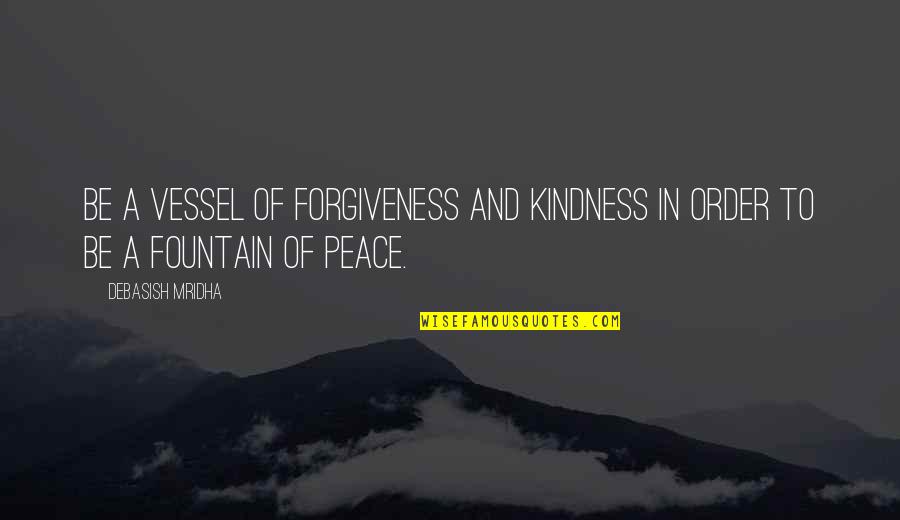 Peace And Order Quotes By Debasish Mridha: Be a vessel of forgiveness and kindness in
