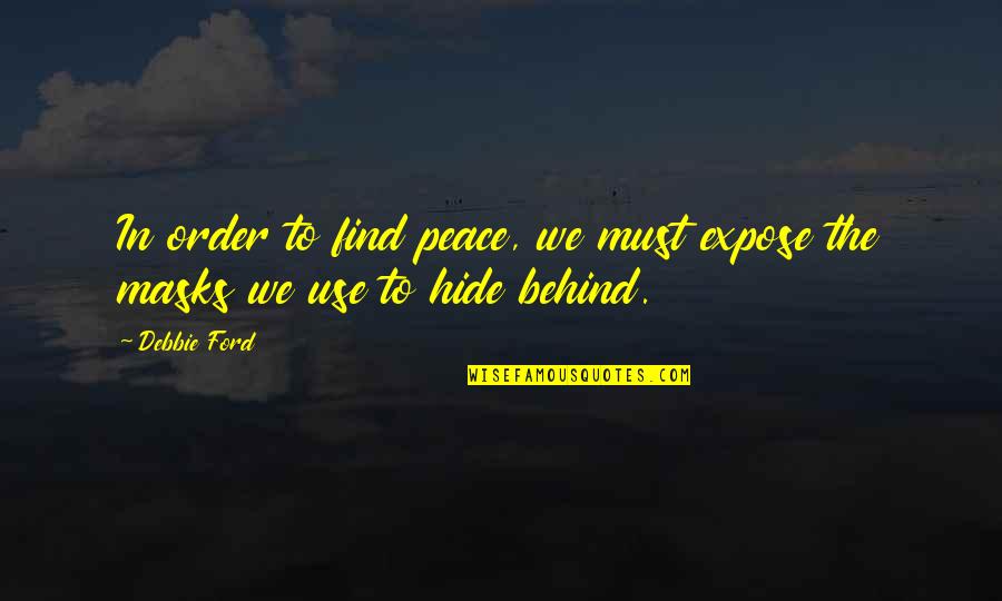 Peace And Order Quotes By Debbie Ford: In order to find peace, we must expose