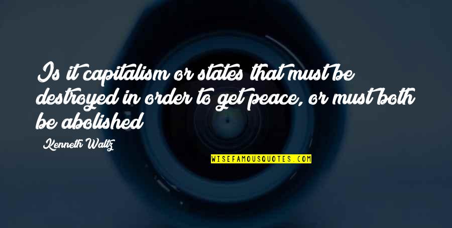 Peace And Order Quotes By Kenneth Waltz: Is it capitalism or states that must be