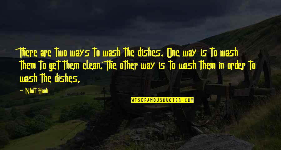 Peace And Order Quotes By Nhat Hanh: There are two ways to wash the dishes.