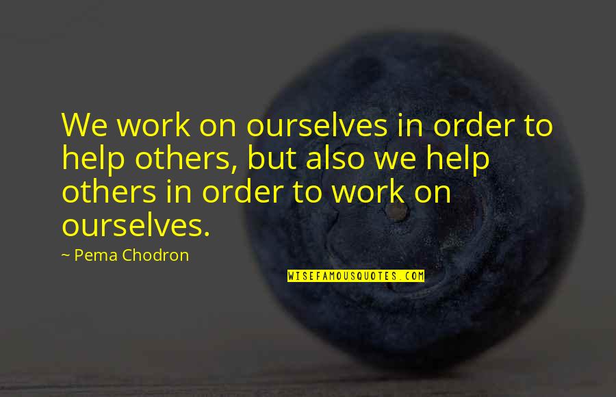 Peace And Order Quotes By Pema Chodron: We work on ourselves in order to help Peace And Order Quotes By Pema Chodron: We work on ourselves in order to help