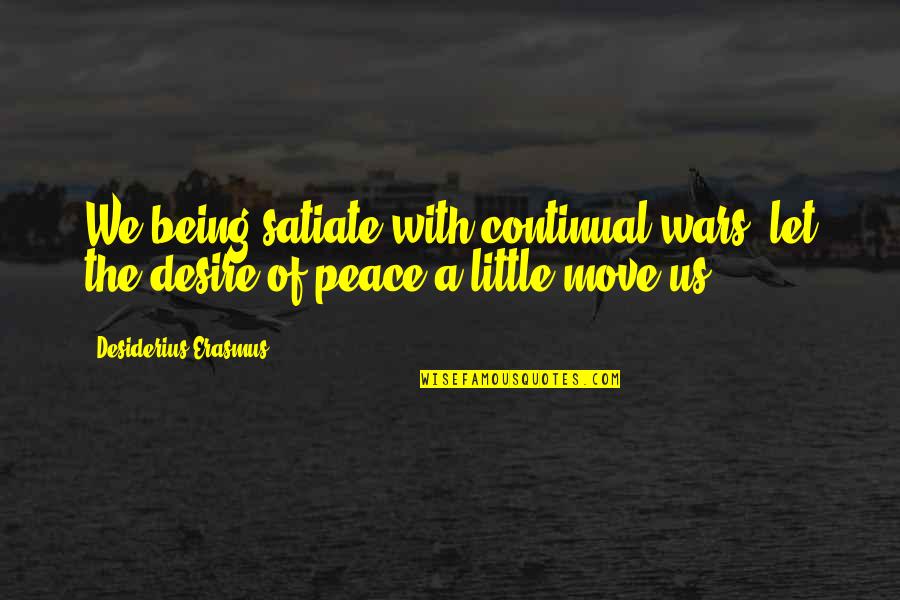 Peace And Pacifism Quotes By Desiderius Erasmus: We being satiate with continual wars, let the