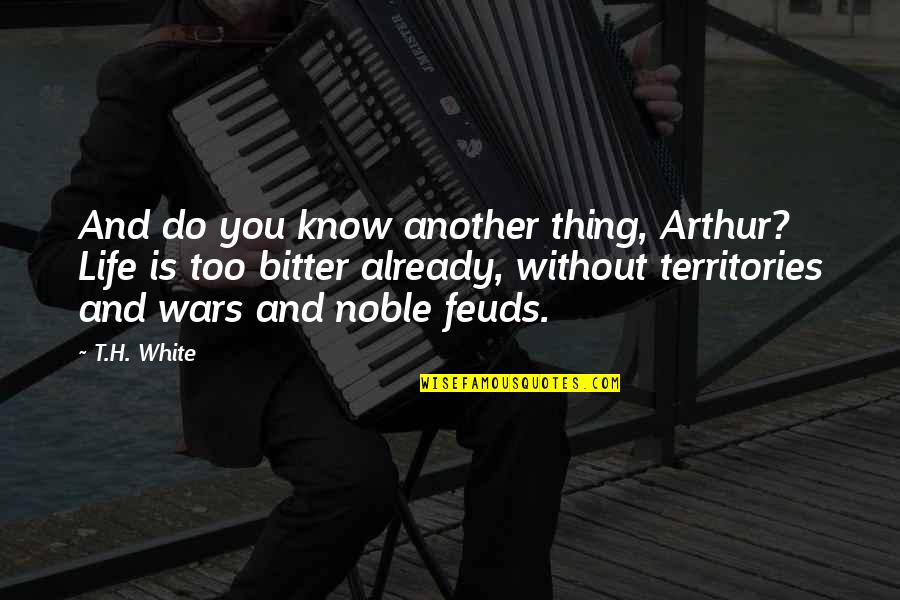 Peace And Pacifism Quotes By T.H. White: And do you know another thing, Arthur? Life