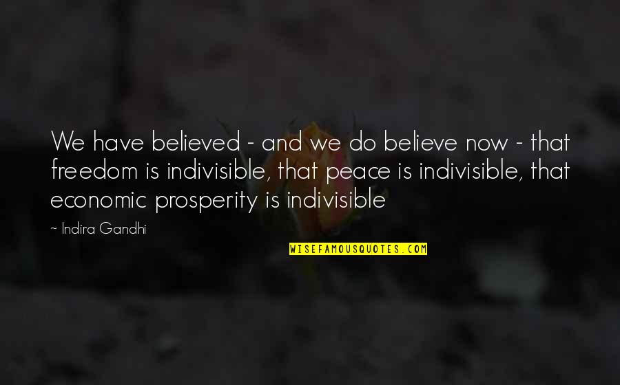 Peace And Prosperity Quotes By Indira Gandhi: We have believed - and we do believe Peace And Prosperity Quotes By Indira Gandhi: We have believed - and we do believe