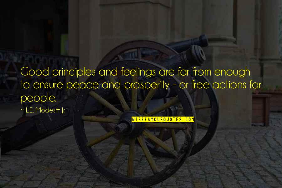 Peace And Prosperity Quotes By L.E. Modesitt Jr.: Good principles and feelings are far from enough Peace And Prosperity Quotes By L.E. Modesitt Jr.: Good principles and feelings are far from enough
