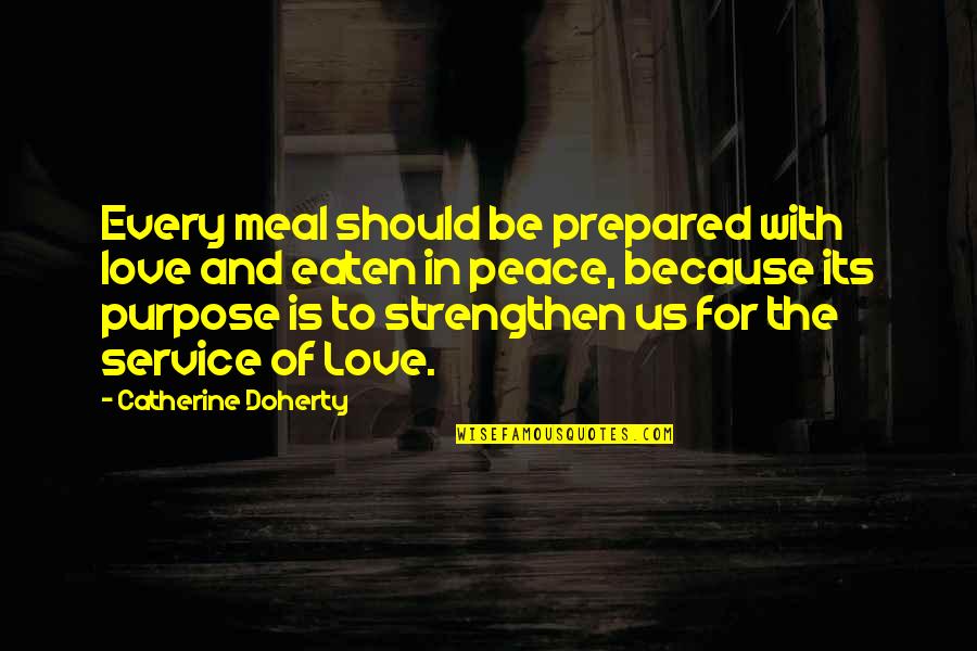 Peace And Purpose Quotes By Catherine Doherty: Every meal should be prepared with love and Peace And Purpose Quotes By Catherine Doherty: Every meal should be prepared with love and