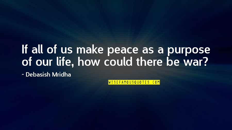 Peace And Purpose Quotes By Debasish Mridha: If all of us make peace as a