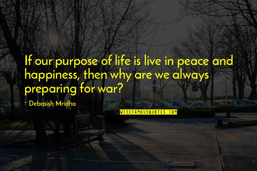 Peace And Purpose Quotes By Debasish Mridha: If our purpose of life is live in Peace And Purpose Quotes By Debasish Mridha: If our purpose of life is live in