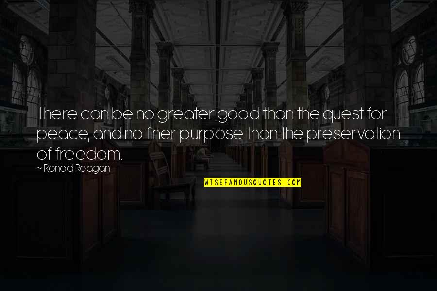 Peace And Purpose Quotes By Ronald Reagan: There can be no greater good than the Peace And Purpose Quotes By Ronald Reagan: There can be no greater good than the