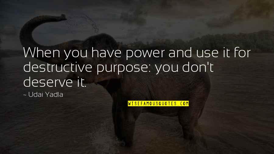 Peace And Purpose Quotes By Udai Yadla: When you have power and use it for