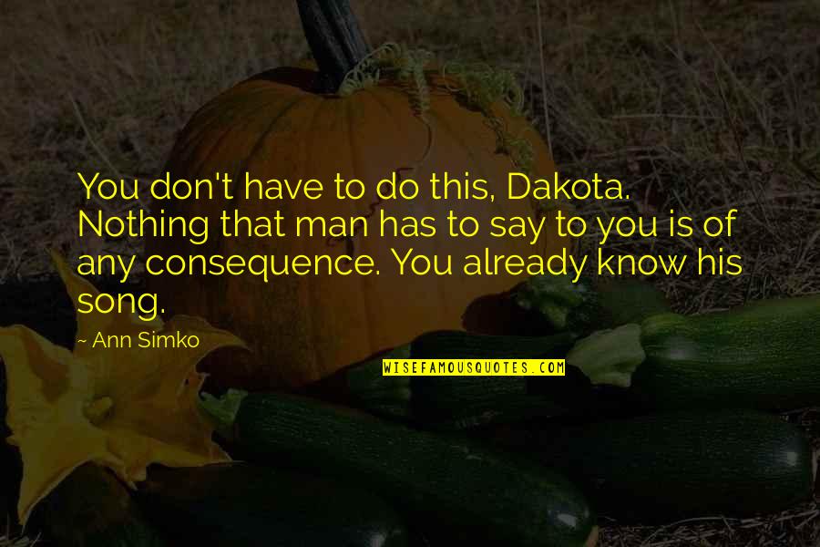 Peace And Reconciliation Quotes By Ann Simko: You don't have to do this, Dakota. Nothing