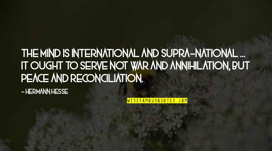 Peace And Reconciliation Quotes By Hermann Hesse: The mind is international and supra-national ... it