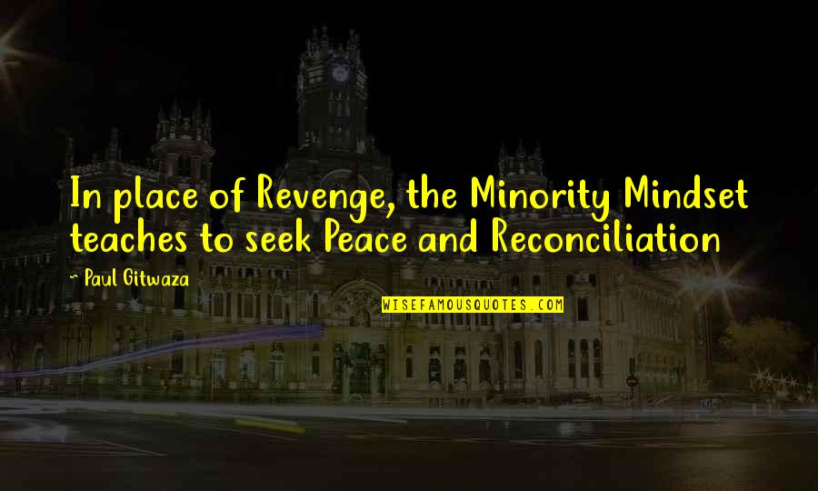 Peace And Reconciliation Quotes By Paul Gitwaza: In place of Revenge, the Minority Mindset teaches