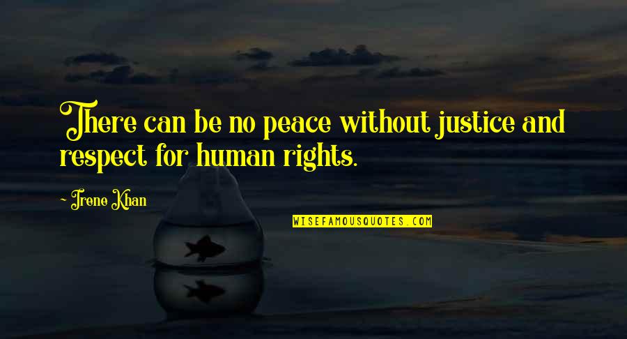 Peace And Respect Quotes By Irene Khan: There can be no peace without justice and