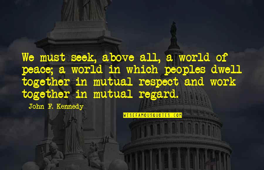Peace And Respect Quotes By John F. Kennedy: We must seek, above all, a world of
