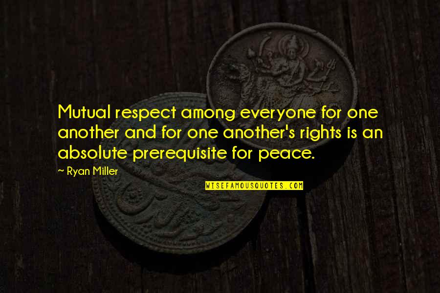 Peace And Respect Quotes By Ryan Miller: Mutual respect among everyone for one another and