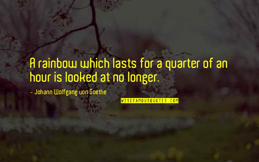 Peace And Solitude Quotes By Johann Wolfgang Von Goethe: A rainbow which lasts for a quarter of Peace And Solitude Quotes By Johann Wolfgang Von Goethe: A rainbow which lasts for a quarter of
