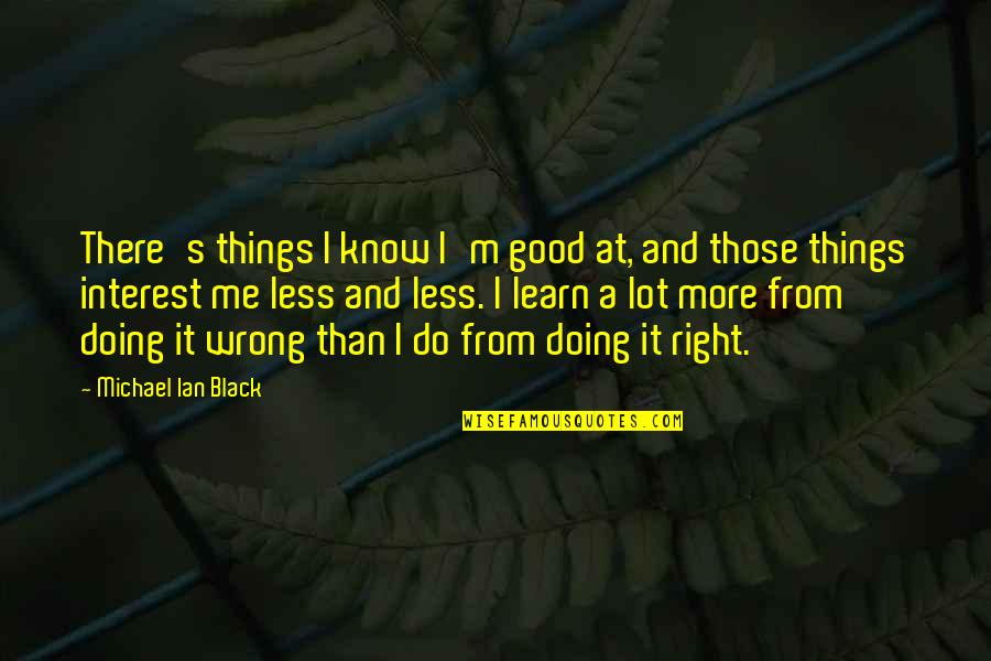 Peace And Solitude Quotes By Michael Ian Black: There's things I know I'm good at, and Peace And Solitude Quotes By Michael Ian Black: There's things I know I'm good at, and
