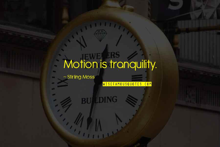 Peace And Solitude Quotes By Stirling Moss: Motion is tranquility. Peace And Solitude Quotes By Stirling Moss: Motion is tranquility.