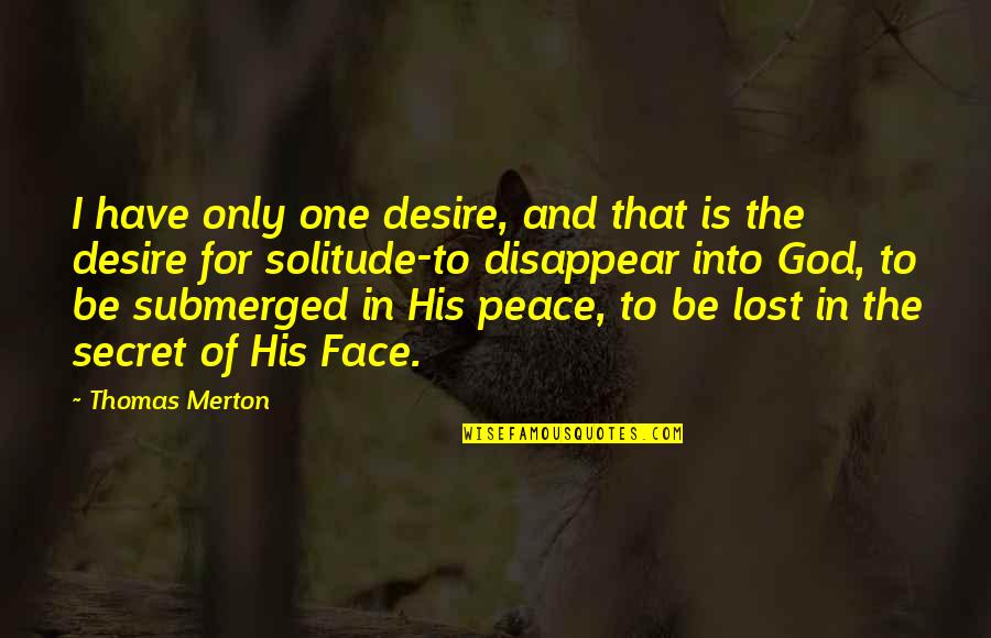 Peace And Solitude Quotes By Thomas Merton: I have only one desire, and that is Peace And Solitude Quotes By Thomas Merton: I have only one desire, and that is