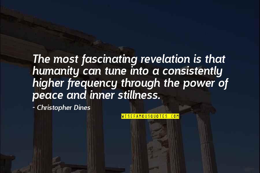 Peace And Stillness Quotes By Christopher Dines: The most fascinating revelation is that humanity can Peace And Stillness Quotes By Christopher Dines: The most fascinating revelation is that humanity can