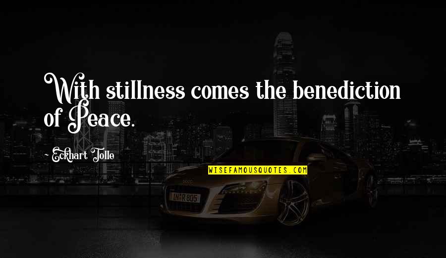Peace And Stillness Quotes By Eckhart Tolle: With stillness comes the benediction of Peace.