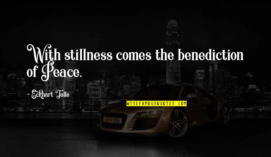 Peace And Stillness Quotes By Eckhart Tolle: With stillness comes the benediction of Peace. Peace And Stillness Quotes By Eckhart Tolle: With stillness comes the benediction of Peace.