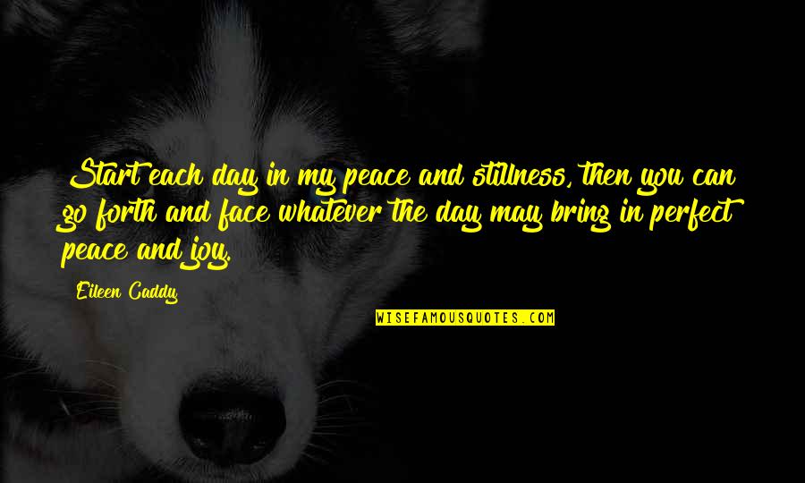 Peace And Stillness Quotes By Eileen Caddy: Start each day in my peace and stillness, Peace And Stillness Quotes By Eileen Caddy: Start each day in my peace and stillness,