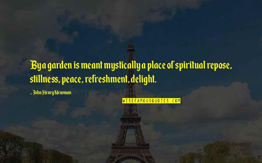 Peace And Stillness Quotes By John Henry Newman: By a garden is meant mystically a place