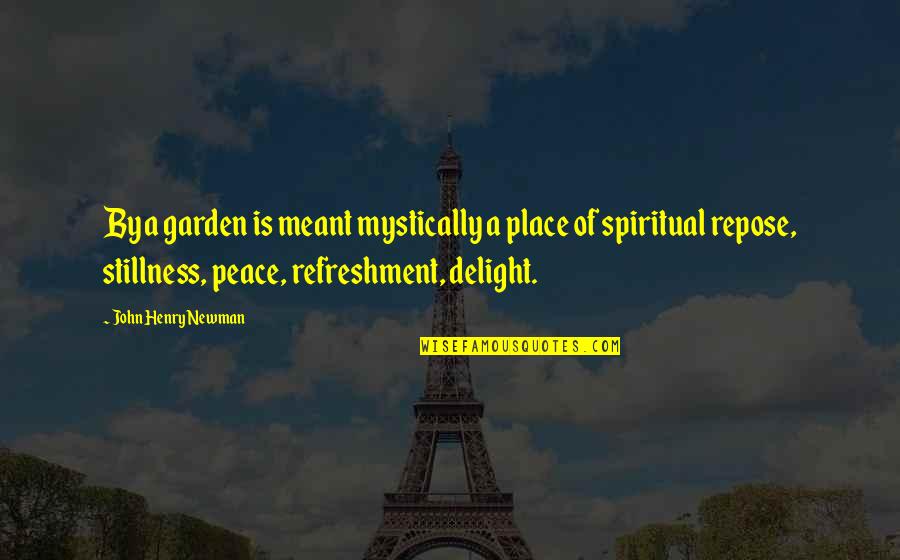 Peace And Stillness Quotes By John Henry Newman: By a garden is meant mystically a place Peace And Stillness Quotes By John Henry Newman: By a garden is meant mystically a place