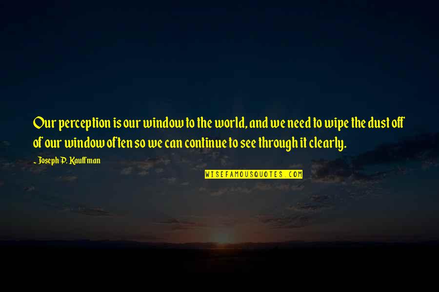 Peace And Stillness Quotes By Joseph P. Kauffman: Our perception is our window to the world, Peace And Stillness Quotes By Joseph P. Kauffman: Our perception is our window to the world,