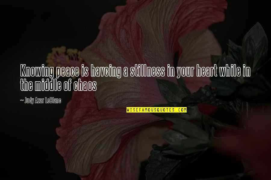 Peace And Stillness Quotes By Judy Azar LeBlanc: Knowing peace is havcing a stillness in your Peace And Stillness Quotes By Judy Azar LeBlanc: Knowing peace is havcing a stillness in your
