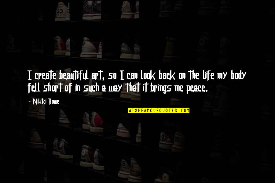 Peace And Stillness Quotes By Nikki Rowe: I create beautiful art, so I can look Peace And Stillness Quotes By Nikki Rowe: I create beautiful art, so I can look