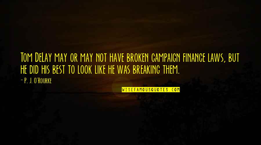 Peace And Stillness Quotes By P. J. O'Rourke: Tom DeLay may or may not have broken Peace And Stillness Quotes By P. J. O'Rourke: Tom DeLay may or may not have broken