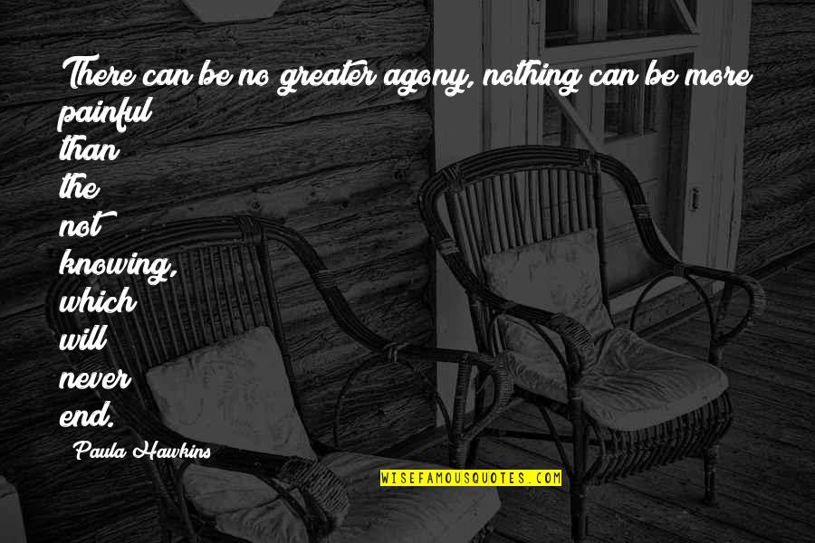 Peace And Stillness Quotes By Paula Hawkins: There can be no greater agony, nothing can