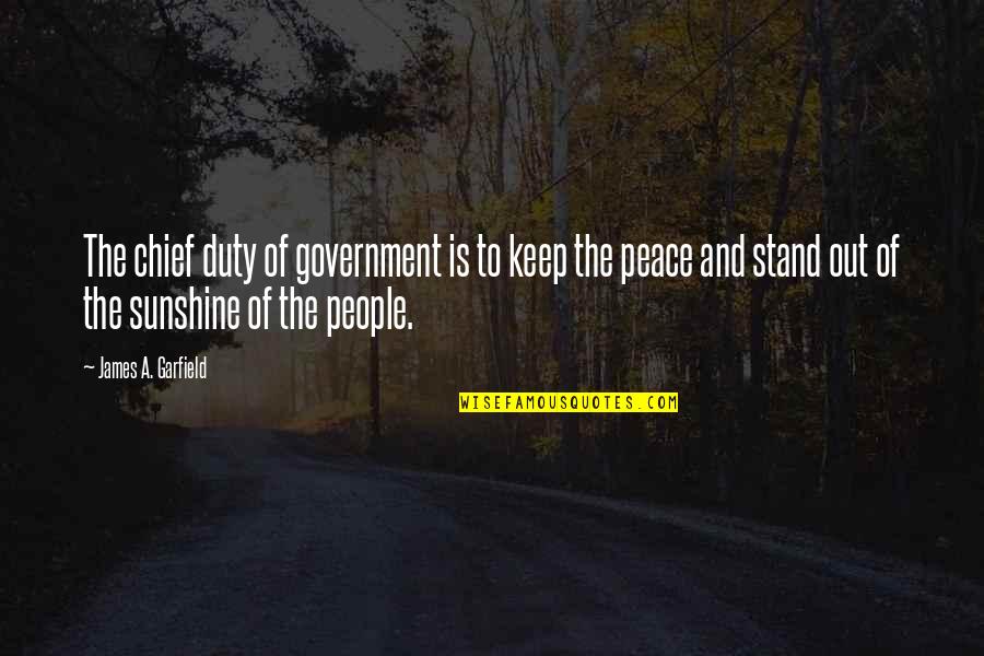 Peace And Sunshine Quotes By James A. Garfield: The chief duty of government is to keep