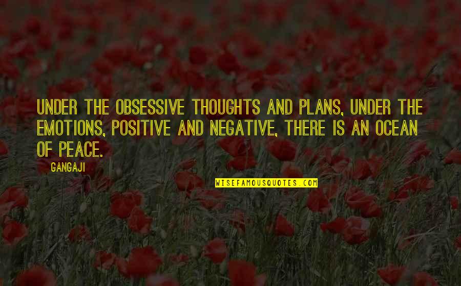 Peace And The Ocean Quotes By Gangaji: Under the obsessive thoughts and plans, under the