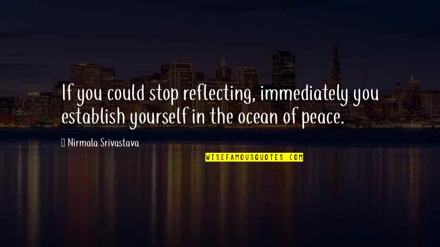 Peace And The Ocean Quotes By Nirmala Srivastava: If you could stop reflecting, immediately you establish