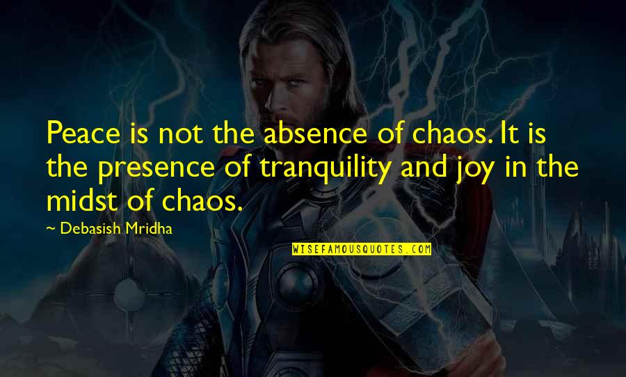 Peace And Tranquility Quotes By Debasish Mridha: Peace is not the absence of chaos. It