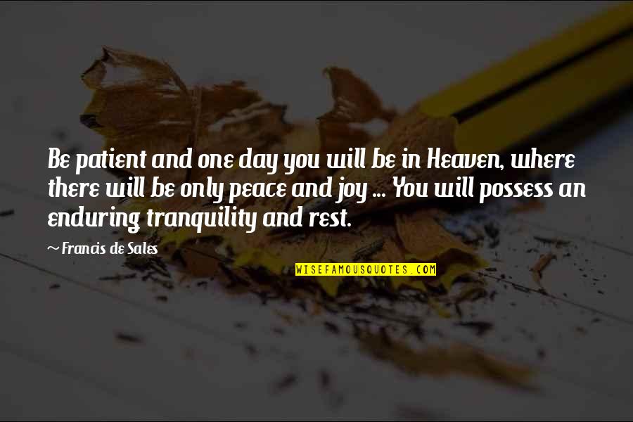 Peace And Tranquility Quotes By Francis De Sales: Be patient and one day you will be Peace And Tranquility Quotes By Francis De Sales: Be patient and one day you will be