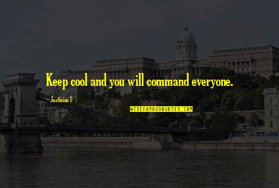 Peace And Tranquility Quotes By Justinian I: Keep cool and you will command everyone. Peace And Tranquility Quotes By Justinian I: Keep cool and you will command everyone.